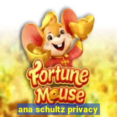 ana schultz privacy